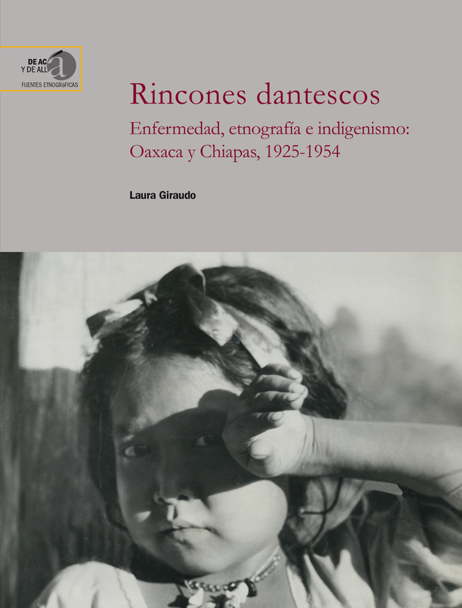 Laura Giraudo (IH) publica el libro: "Rincones dantescos : enfermedad, etnografía e indigenismo : Oaxaca y Chiapas, 1925-1954"
